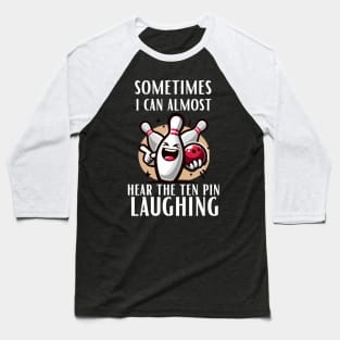 Sometimes-I-Can-Almost-Hear-The-Ten-Pin-Laughing Baseball T-Shirt
